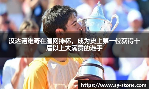 汉达诺维奇在温网捧杯，成为史上第一位获得十届以上大满贯的选手