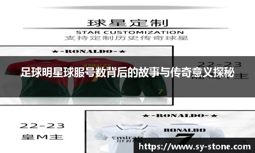 足球明星球服号数背后的故事与传奇意义探秘
