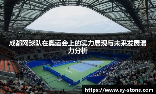 成都网球队在奥运会上的实力展现与未来发展潜力分析